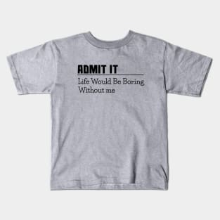 Admit it, life would be boring without me, funny sayings, gift idea Kids T-Shirt